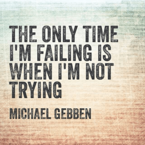 The only time I'm failing is when I'm not trying Michael Gebben