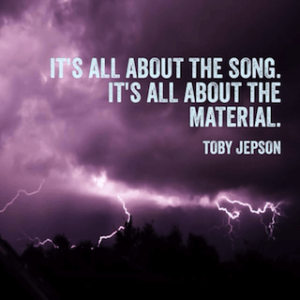 Toby Jepson quote Its all about the song its all about the material