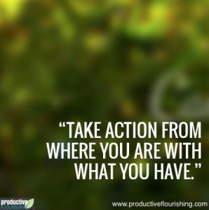 Productive Flourishing quote take action from where you are with what you have