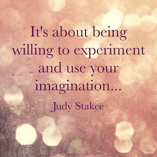 Judy Stakee quote its about being willing to experiment and use your imagination