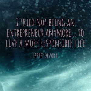 Espree Devora quote I tried not being an entrepreneur anymore to live a more responsible life