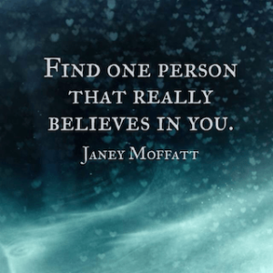 Janey Moffatt quote find one person that really believes in you