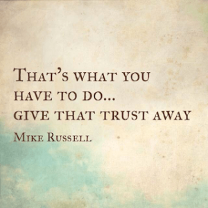 Mike Russell quote thats what you have to do give that trust away