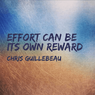 Chris Guillebeau quote effort can be its own reward