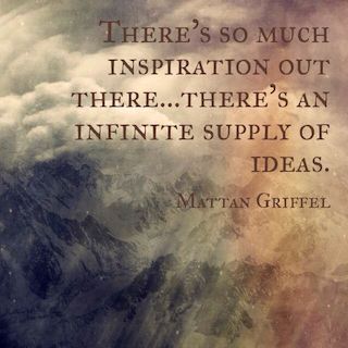 Mattan Griffel quote theres so much inspiration out there theres an infinite supply of ideas