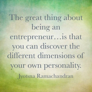 Jyotsna Ramachandran quote the great thing about being an entrepreneur is that you can discover the different dimensions of your personality