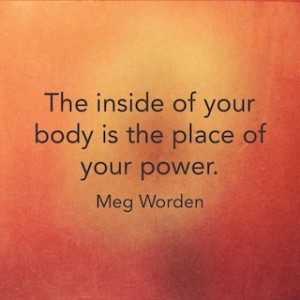 Meg Worden quote the inside of your body is the place of your power