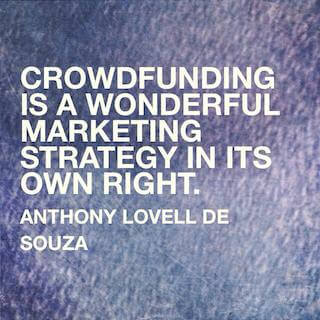 Anthony Lovell de Souza quote crowdfunding is a wonderful marketing strategy in its own right