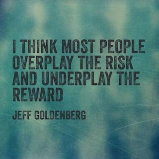 Jeff Goldenberg quote i think most people overplay the risk and underplay the reward