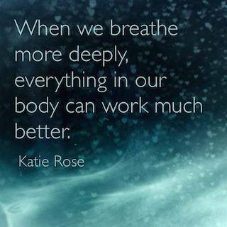 Katie Rose quote When we breathe more deeply everything in our body can work much better