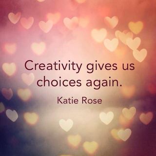 Katie Rose quote creativity gives us choices again