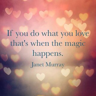 Janet Murray quote if you do what you love thats when the magic happens