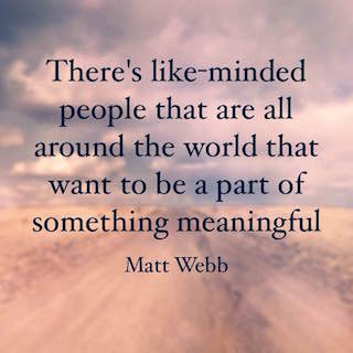 Matt Webb quote there's like-minded people that are all around the world that want to be a part of something meaningful