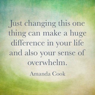 Amanda Cook quote just changing this one thing can make a huge difference in your life and also your sense of overwhelm