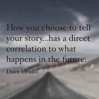 Dave Ursillo quote how you choose to tell your story has a direct correlation to what happens in the future