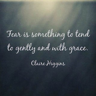 Claire Higgins quote fear is something to tend to gently and with grace