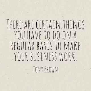Tony Brown quote there are certain things you have to do on a regular basis to make your business work