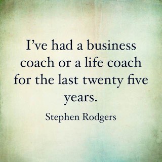 Stephen Rodgers quote I've had a business coach and a life coach for the last twenty five years