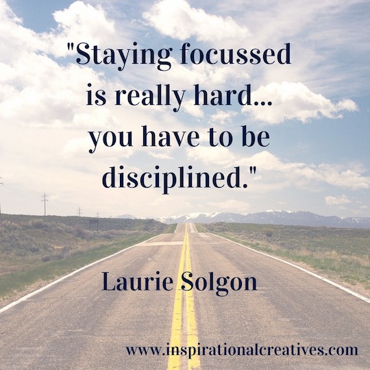 Laurie Solgon quote staying focussed is really hard you have to be disciplined