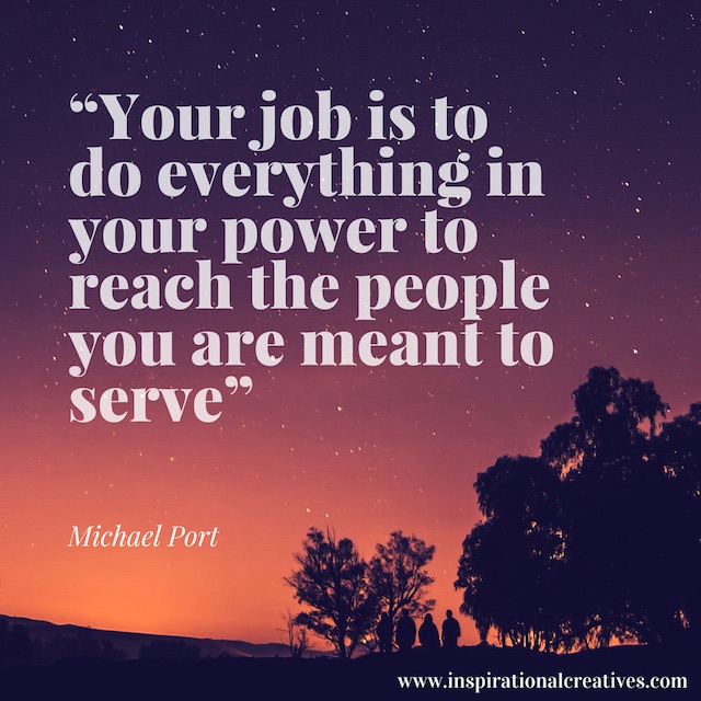 Michael Port quote your job is to do everything in your power to reach the people you are meant to serve