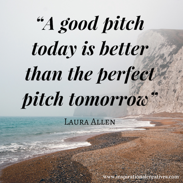 Laura Allen quote a good pitch today is better than the perfect pitch tomorrow