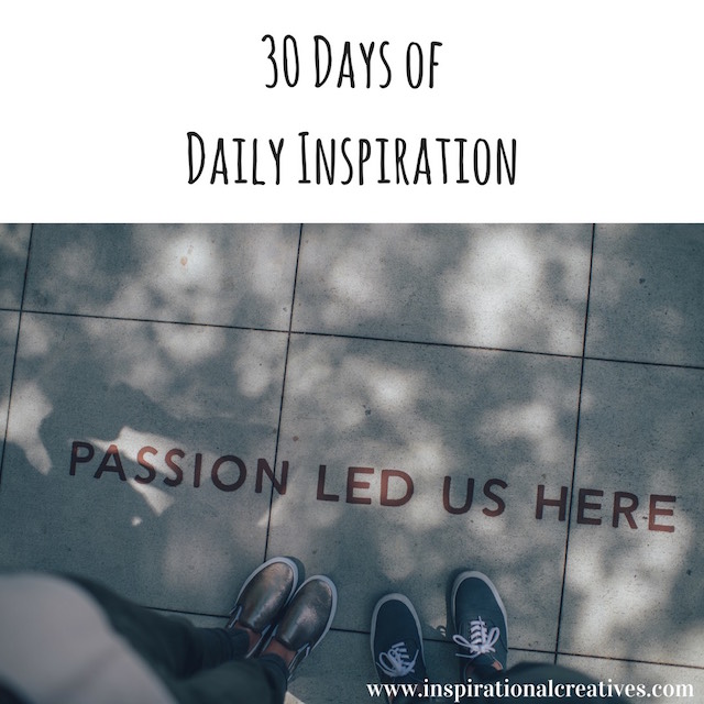 Inspirational Creatives 30 Days of Daily Inspiration passion led us here