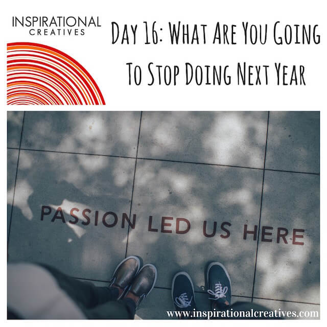 Inspirational Creatives 30 Days of Daily Inspiration Day 16 What Are You Going To Stop Doing Next Year