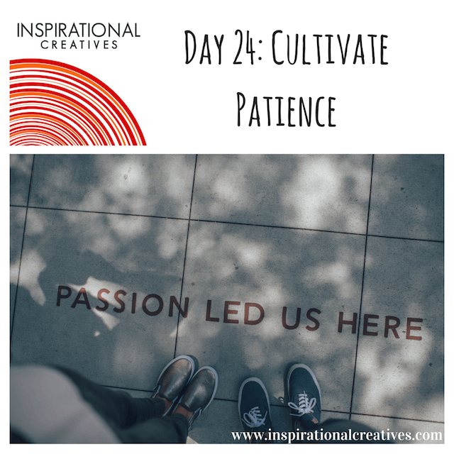 Inspirational Creatives 30 Days of Daily Inspiration Day 24 Cultivate Patience