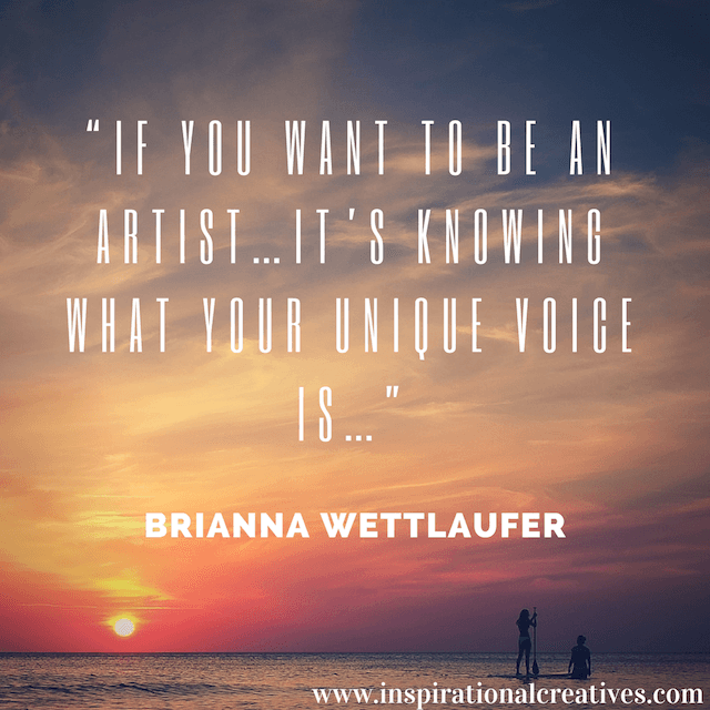 Brianna Wettlaufer quote if you want to be an artist its knowing what your unique voice is
