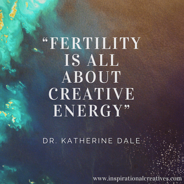 Dr Katherine Dale quote fertility is all about creative energy