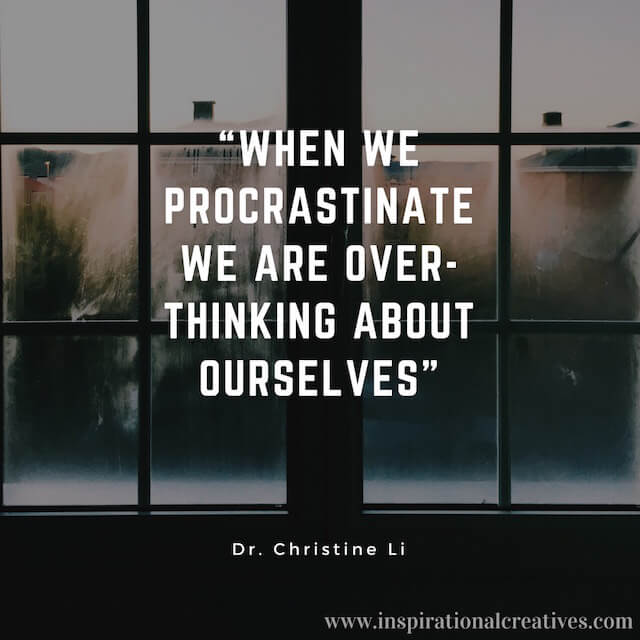 Dr Christine Li quote when we procrastinate we are overthinking about ourselves
