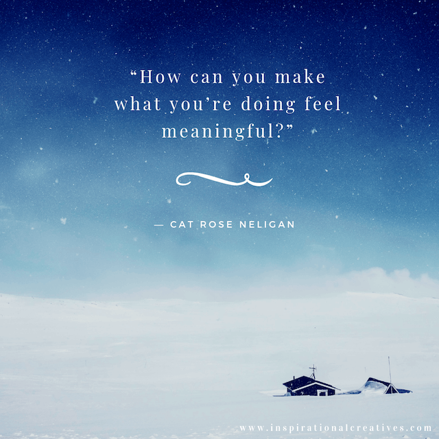 Snowy landscape with a single dwelling text quote how can you make what youre doing feel meaningful Cat Rose Neligan quote